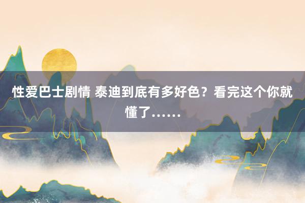 性爱巴士剧情 泰迪到底有多好色？看完这个你就懂了……
