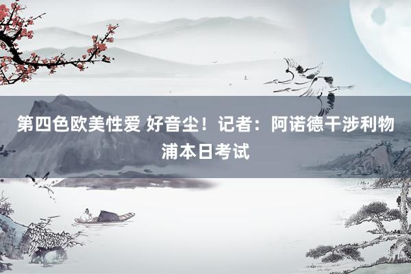 第四色欧美性爱 好音尘！记者：阿诺德干涉利物浦本日考试