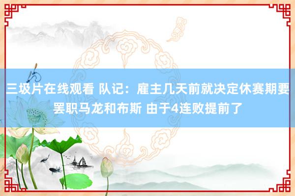 三圾片在线观看 队记：雇主几天前就决定休赛期要罢职马龙和布斯 由于4连败提前了