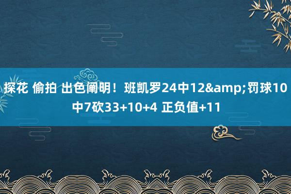 探花 偷拍 出色阐明！班凯罗24中12&罚球10中7砍33+10+4 正负值+11